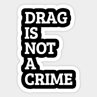 Drag Is Not A Crime Sticker